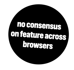 note: no consensus on feature across browsers